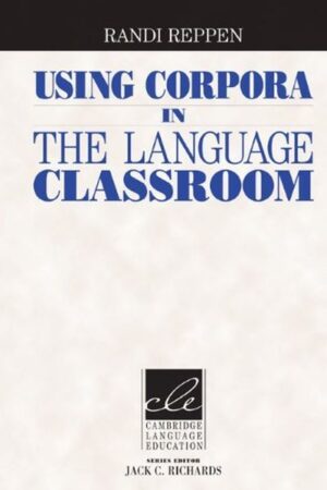 Using Corpora in the Language Classroom (Cambridge Language Education) 1st Edition