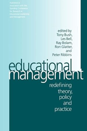 Educational Management: Redefining Theory, Policy and Practice 1st Edition by Tony Bush (Editor), Les Bell (Editor), Jane Bolam (Editor), & 2 more