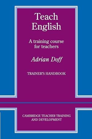 Teach English Trainer's handbook: A Training Course for Teachers (Cambridge Teacher Training and Development) Teacher's Edition by Adrian Doff (Author)