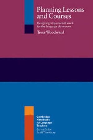 Planning Lessons and Courses: Designing Sequences of Work for the Language Classroom (Cambridge Handbooks for Language Teachers) 1st Edition by Tessa Woodward (Author)
